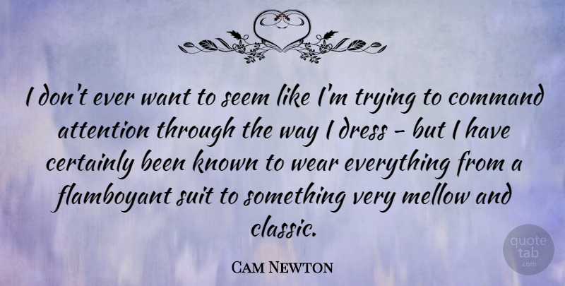 Cam Newton Quote About Trying, Attention, Want: I Dont Ever Want To...
