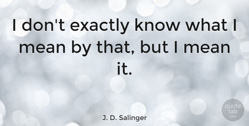 J. D. Salinger Quote About Mean, Literature, Catchers: I Dont Exactly Know What...