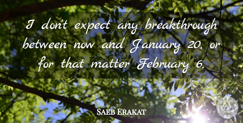 Saeb Erakat Quote About Expect, February, January, Matter: I Dont Expect Any Breakthrough...