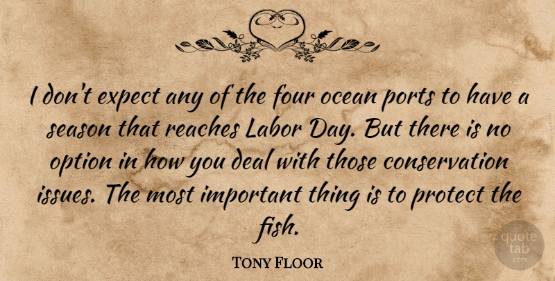 Tony Floor Quote About Deal, Expect, Four, Labor, Ocean: I Dont Expect Any Of...