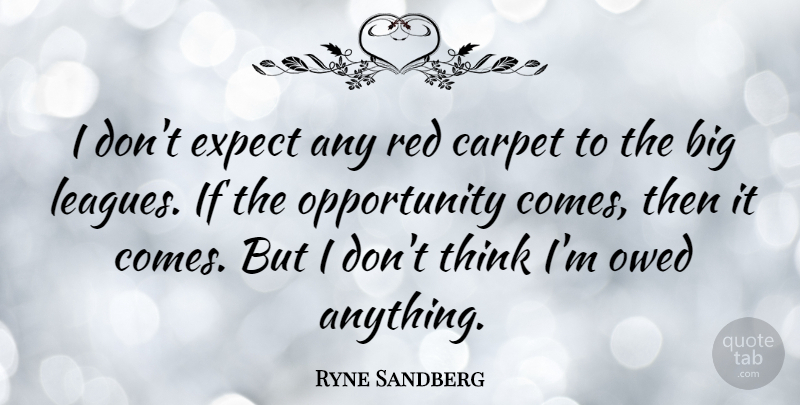 Ryne Sandberg Quote About Opportunity, Thinking, League: I Dont Expect Any Red...