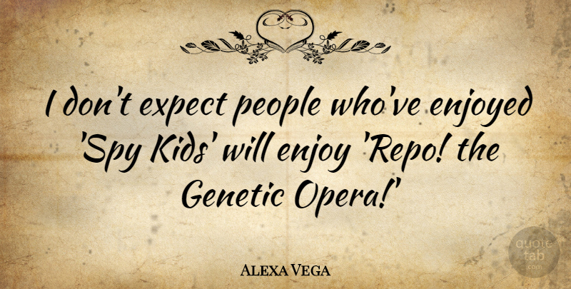 Alexa Vega Quote About Enjoyed, Expect, People: I Dont Expect People Whove...