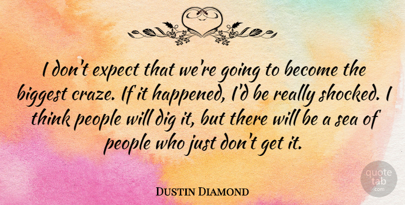 Dustin Diamond Quote About Biggest, Dig, Expect, People, Sea: I Dont Expect That Were...