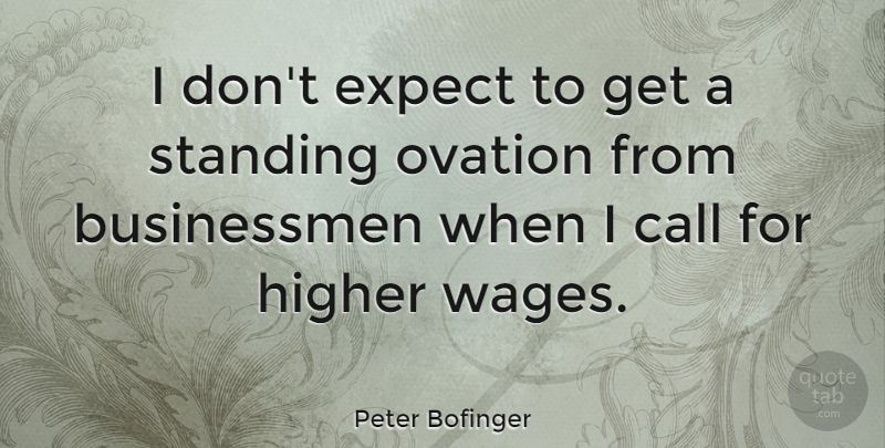 Peter Bofinger Quote About Call, Higher, Ovation: I Dont Expect To Get...