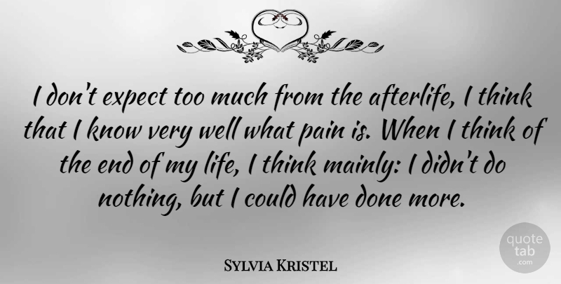 Sylvia Kristel Quote About Pain, Thinking, Afterlife: I Dont Expect Too Much...