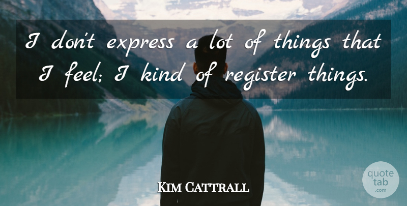 Kim Cattrall Quote About undefined: I Dont Express A Lot...