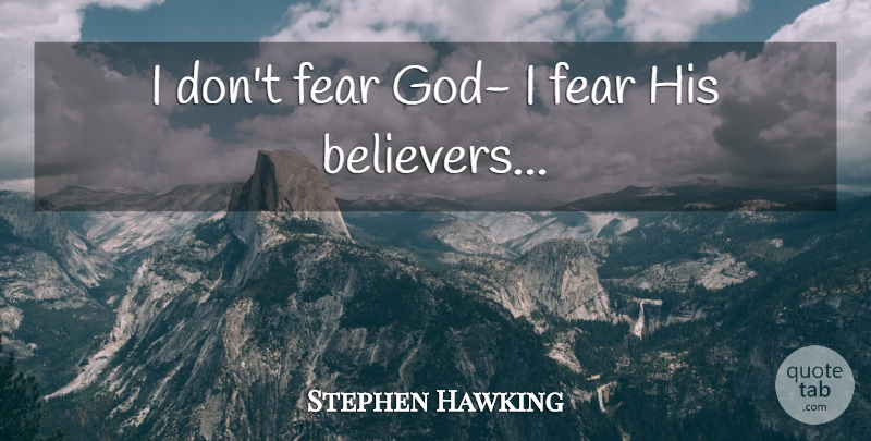 Stephen Hawking Quote About Fear God, Believer: I Dont Fear God I...