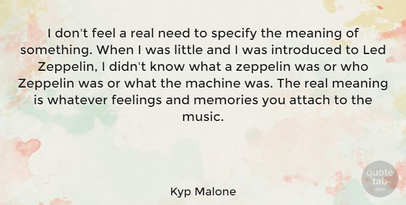 Kyp Malone Quote About Attach, Feelings, Introduced, Led, Machine: I Dont Feel A Real...