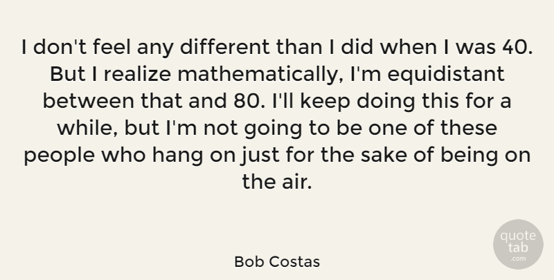 Bob Costas Quote About Air, People, Different: I Dont Feel Any Different...