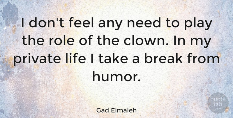 Gad Elmaleh Quote About Humor, Life, Private, Role: I Dont Feel Any Need...