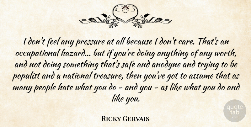 Ricky Gervais Quote About Hate, People, Trying: I Dont Feel Any Pressure...