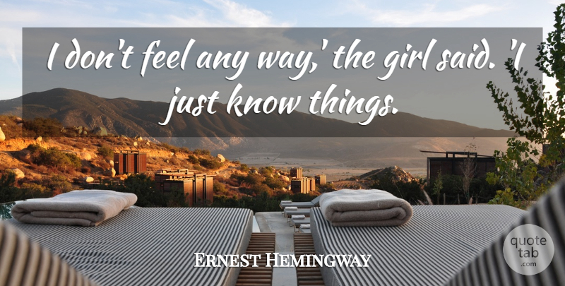 Ernest Hemingway Quote About Girl, Way, Said: I Dont Feel Any Way...