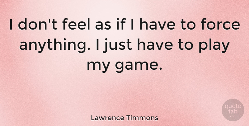 Lawrence Timmons Quote About undefined: I Dont Feel As If...