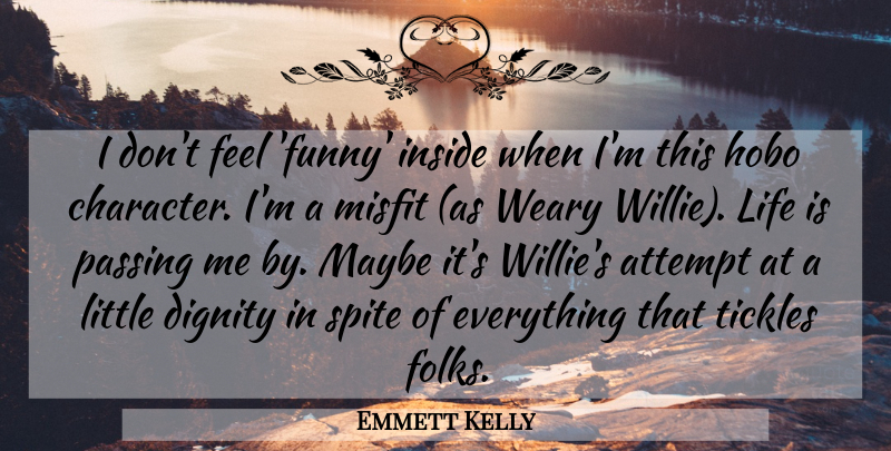 Emmett Kelly Quote About Attempt, Dignity, Inside, Life, Maybe: I Dont Feel Funny Inside...