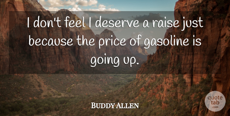 Buddy Allen Quote About Deserve, Gasoline, Price, Raise: I Dont Feel I Deserve...