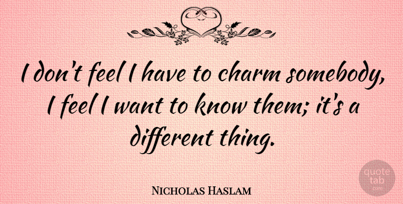 Nicholas Haslam Quote About undefined: I Dont Feel I Have...