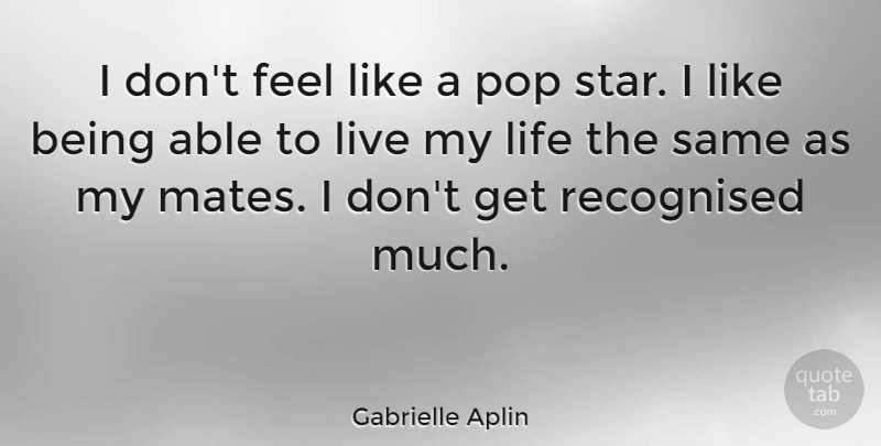 Gabrielle Aplin Quote About Life, Pop: I Dont Feel Like A...