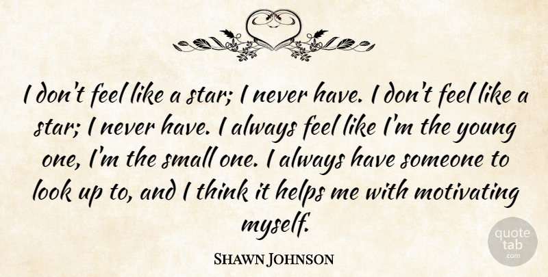 Shawn Johnson Quote About Motivating: I Dont Feel Like A...