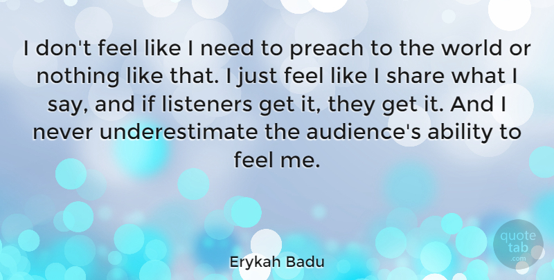 Erykah Badu Quote About World, Needs, Underestimate: I Dont Feel Like I...