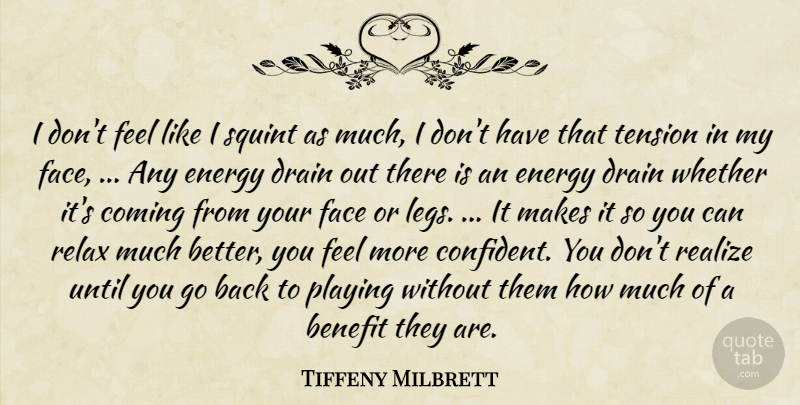 Tiffeny Milbrett Quote About Benefit, Coming, Drain, Energy, Face: I Dont Feel Like I...