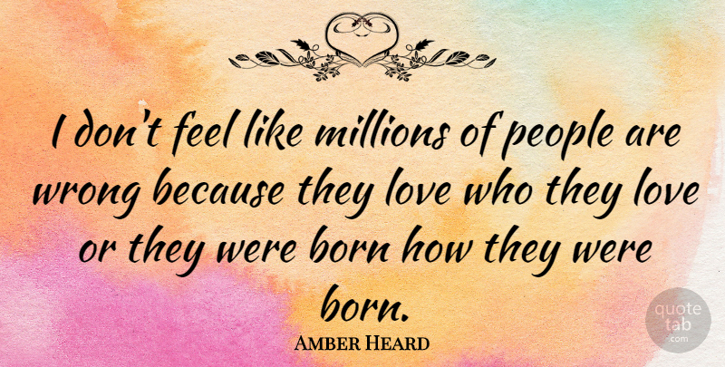 Amber Heard Quote About People, Amber, Born: I Dont Feel Like Millions...