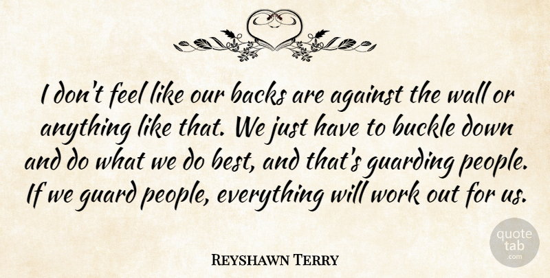 Reyshawn Terry Quote About Against, Backs, Guard, Wall, Work: I Dont Feel Like Our...