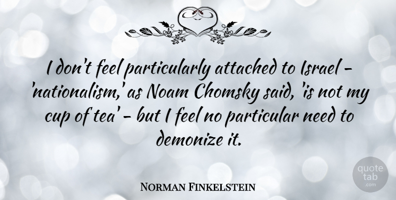 Norman Finkelstein Quote About Israel, Tea, Cups: I Dont Feel Particularly Attached...