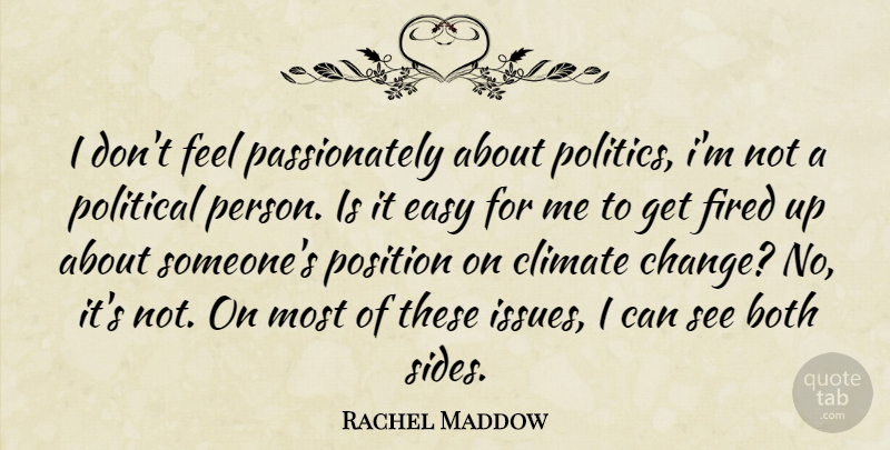 Rachel Maddow Quote About Change, Issues, Political: I Dont Feel Passionately About...