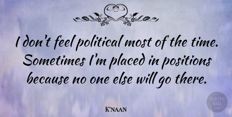 K'naan Quote About Positions, Time: I Dont Feel Political Most...