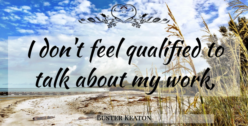 Buster Keaton Quote About Feels, Qualified: I Dont Feel Qualified To...