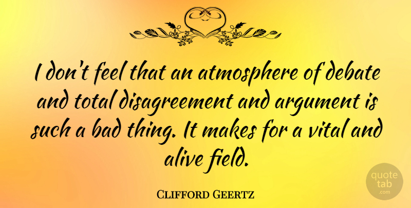 Clifford Geertz Quote About Atmosphere, Alive, Fields: I Dont Feel That An...