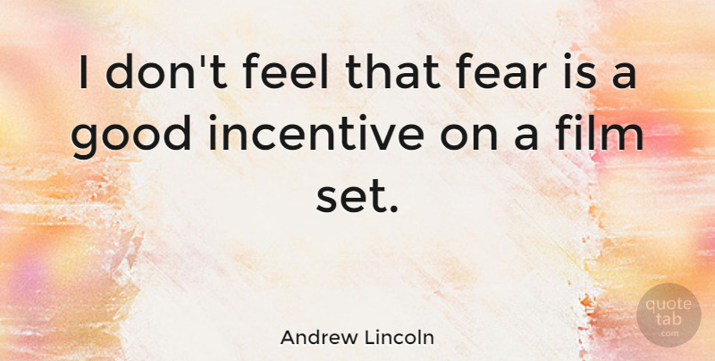 Andrew Lincoln Quote About Incentives, Film, Feels: I Dont Feel That Fear...