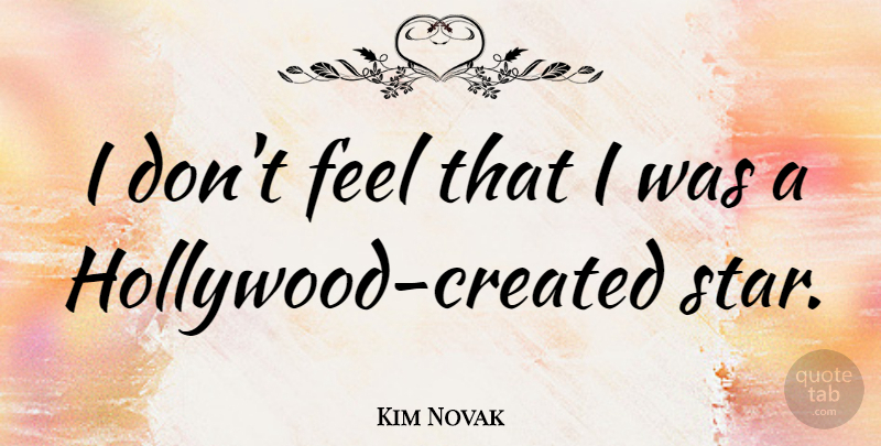 Kim Novak Quote About Stars, Hollywood, Feels: I Dont Feel That I...