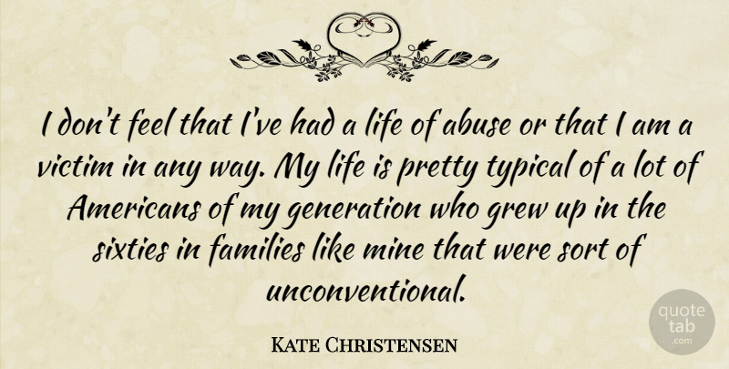 Kate Christensen Quote About Families, Grew, Life, Mine, Sixties: I Dont Feel That Ive...