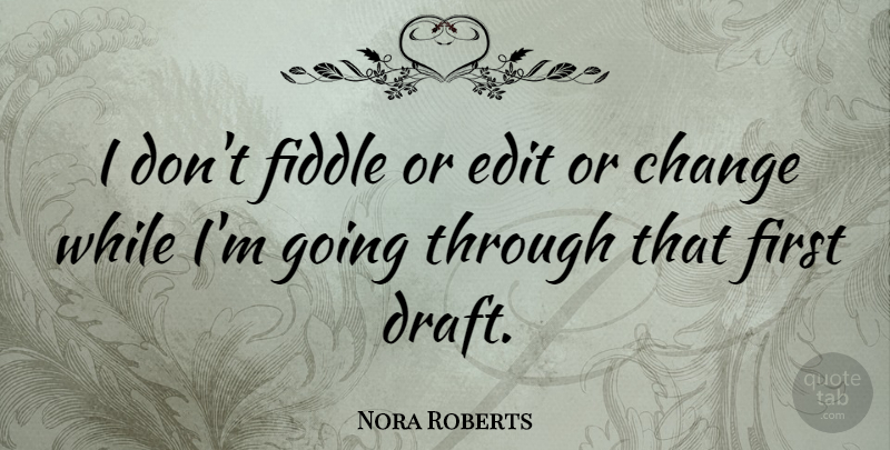 Nora Roberts Quote About Firsts, Fiddle, Edits: I Dont Fiddle Or Edit...