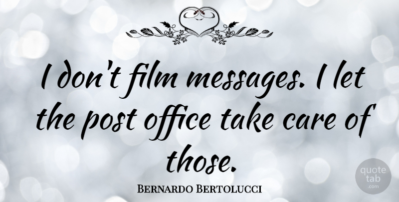 Bernardo Bertolucci Quote About Office, Care, Messages: I Dont Film Messages I...