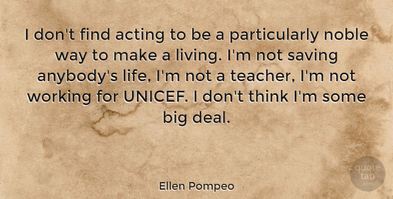 Ellen Pompeo Quote About Life, Noble, Saving, Teacher: I Dont Find Acting To...