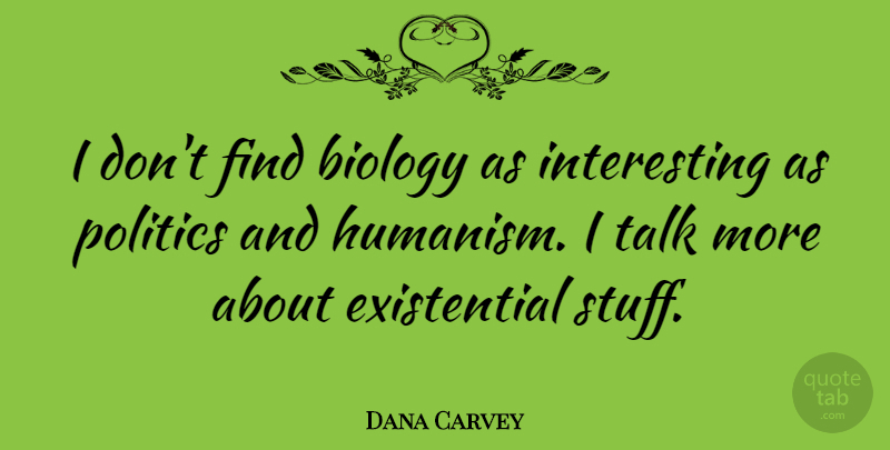 Dana Carvey Quote About Interesting, Stuff, Existential: I Dont Find Biology As...