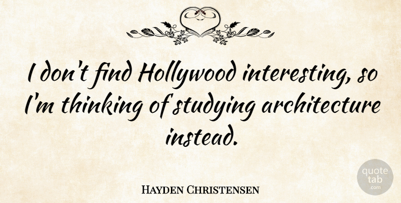 Hayden Christensen Quote About Thinking, Interesting, Hollywood: I Dont Find Hollywood Interesting...