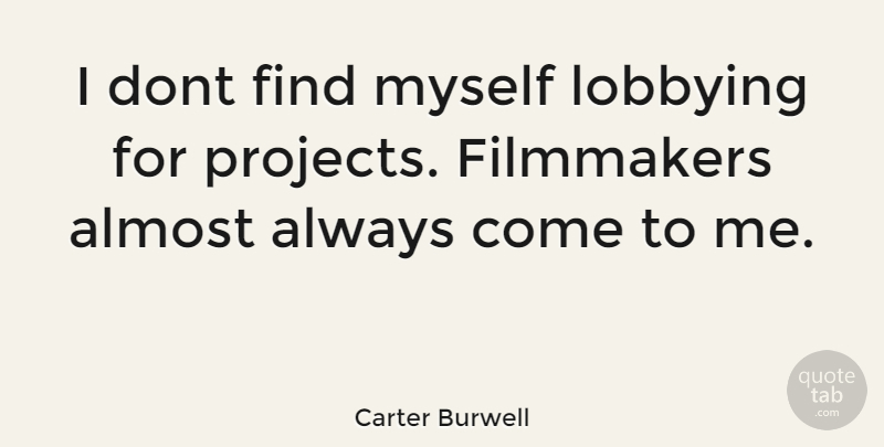 Carter Burwell Quote About Lobbying, Projects, Filmmaker: I Dont Find Myself Lobbying...