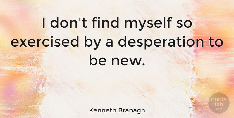 Kenneth Branagh Quote About undefined: I Dont Find Myself So...