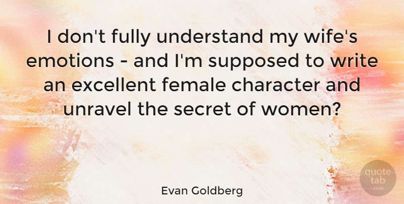Evan Goldberg Quote About Emotions, Excellent, Female, Fully, Secret: I Dont Fully Understand My...