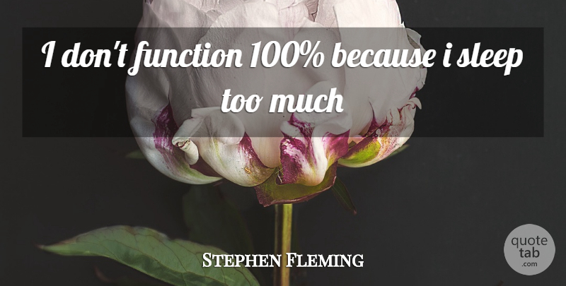 Stephen Fleming Quote About Function, Sleep: I Dont Function 100 Because...