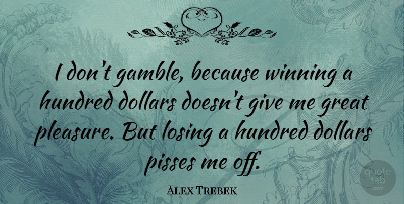 Alex Trebek Quote About Winning, Gambling, Giving: I Dont Gamble Because Winning...