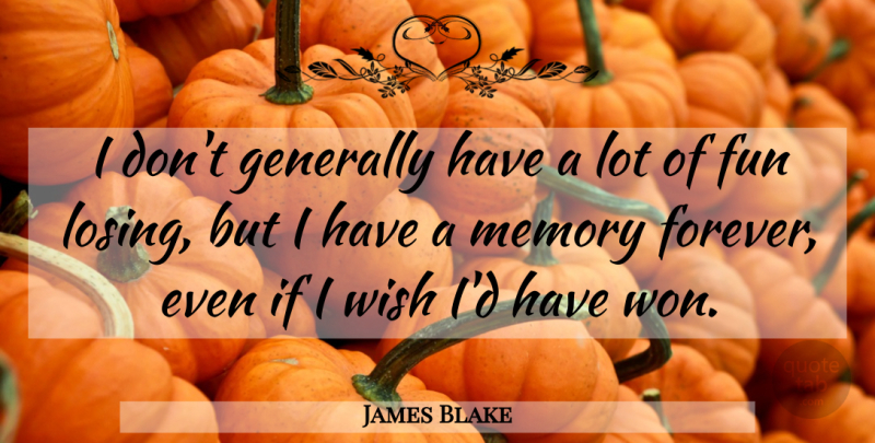 James Blake Quote About Fun, Generally, Memory, Wish: I Dont Generally Have A...