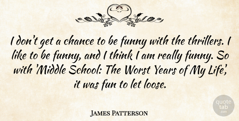 James Patterson Quote About Fun, School, Thinking: I Dont Get A Chance...
