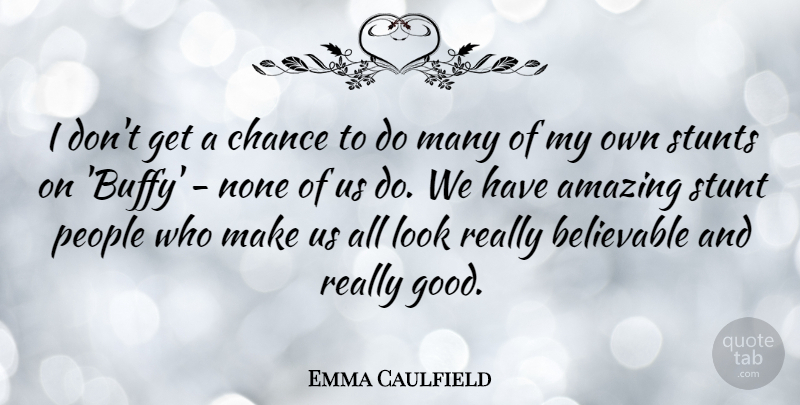Emma Caulfield Quote About People, Looks, Chance: I Dont Get A Chance...