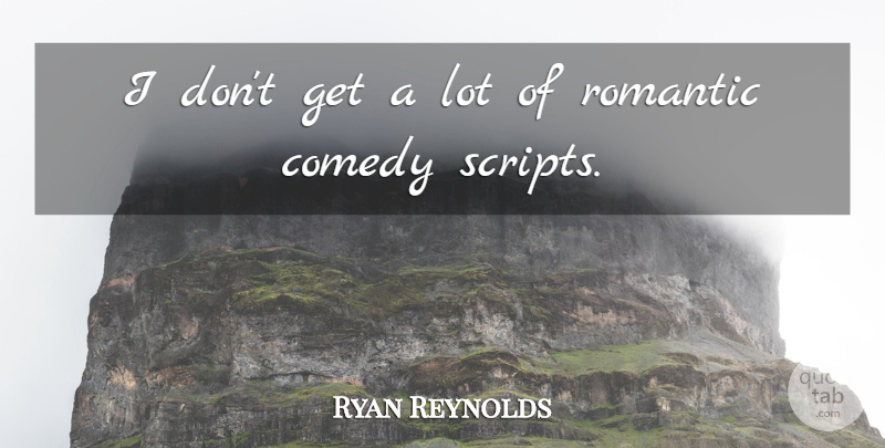 Ryan Reynolds Quote About Scripts, Comedy: I Dont Get A Lot...