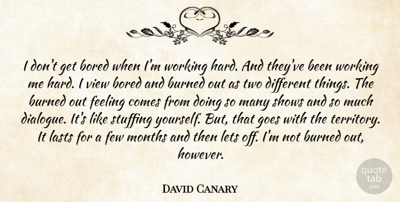 David Canary Quote About Bored, Burned, Feeling, Few, Goes: I Dont Get Bored When...