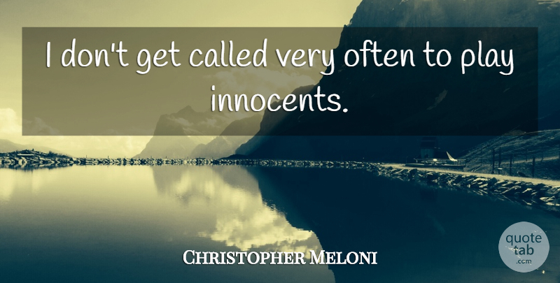 Christopher Meloni Quote About Play: I Dont Get Called Very...